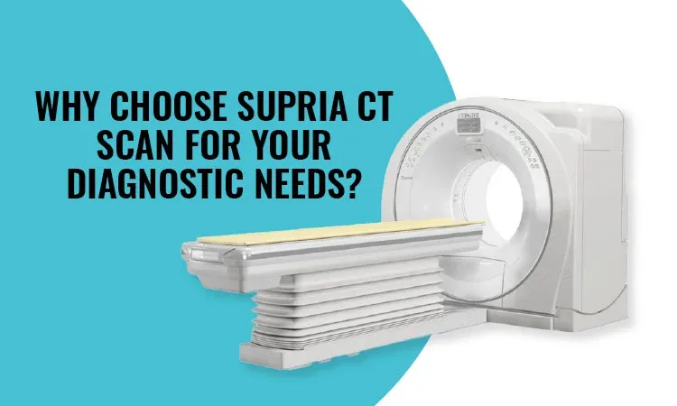 Why Choose Supria CT Scan for Your Diagnostic Needs?