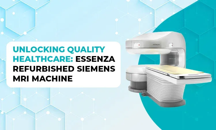 Unlocking Quality Healthcare: Essenza Refurbished Siemens MRI Machine