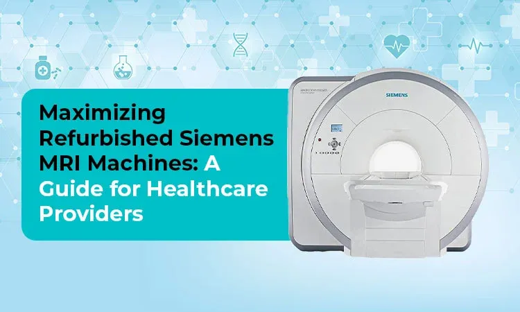 Maximizing Refurbished Siemens MRI Machines: A Guide for Healthcare Providers