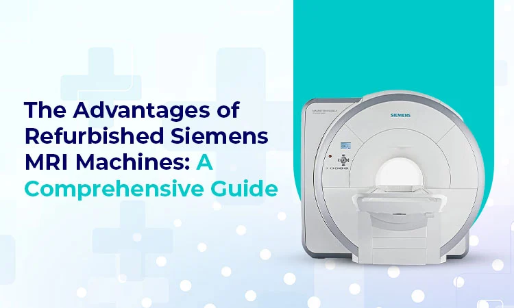 The Advantages of Refurbished Siemens MRI Machines: A Comprehensive Guide