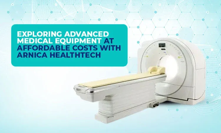 Exploring Advanced Medical Equipment at Affordable Costs with Arnica HealthTech
